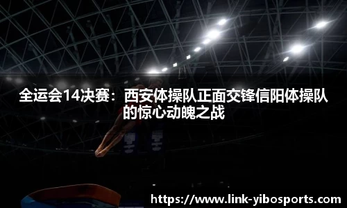全运会14决赛：西安体操队正面交锋信阳体操队的惊心动魄之战